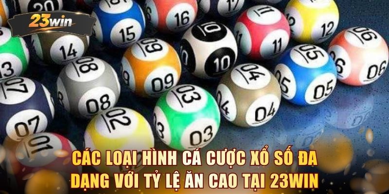 Các loại hình cá cược xổ số đa dạng với tỷ lệ ăn cao tại 23WIN